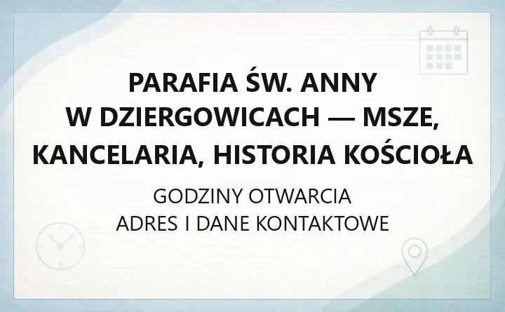 Parafia św. Anny w Dziergowicach - msze, kancelaria, historia kościoła
